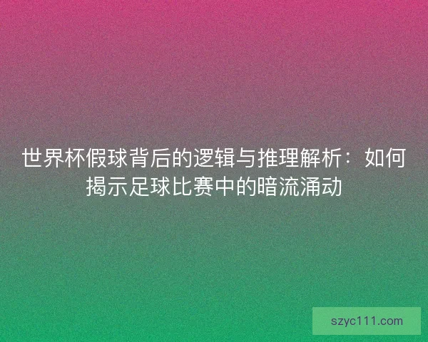 世界杯假球背后的逻辑与推理解析：如何揭示足球比赛中的暗流涌动