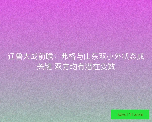 辽鲁大战前瞻：弗格与山东双小外状态成关键 双方均有潜在变数